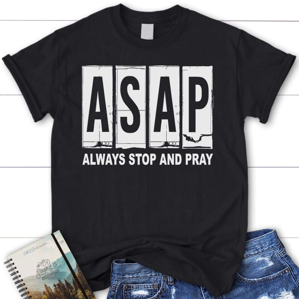 Asap always stop and pray women’s Christian t-shirt Black / S