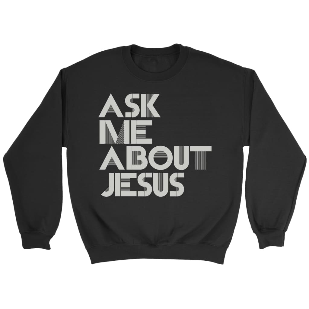 Ask me about Jesus Christian sweatshirt Black / S