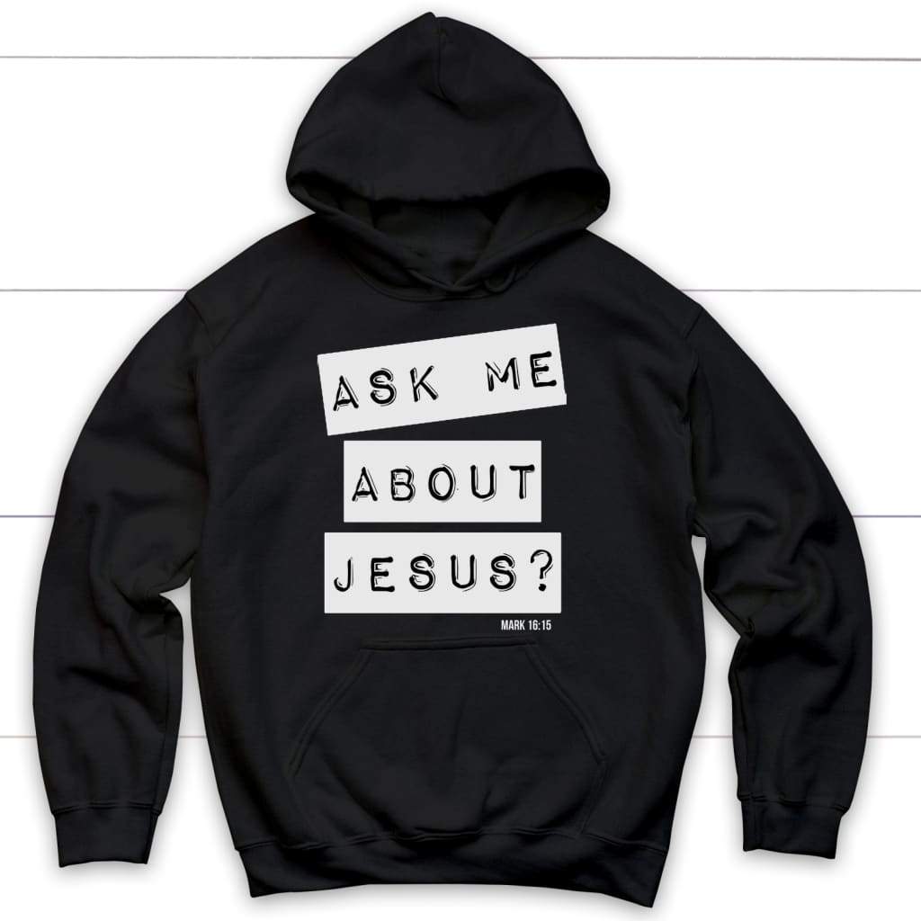 Ask me about Jesus Mark 16:15 Bible verse hoodie Black / S