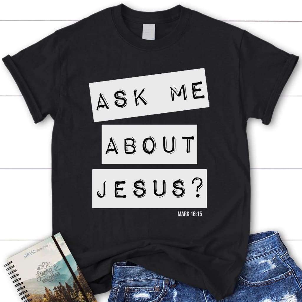 Ask me about Jesus Mark 16:15 women’s Christian t-shirt Black / S