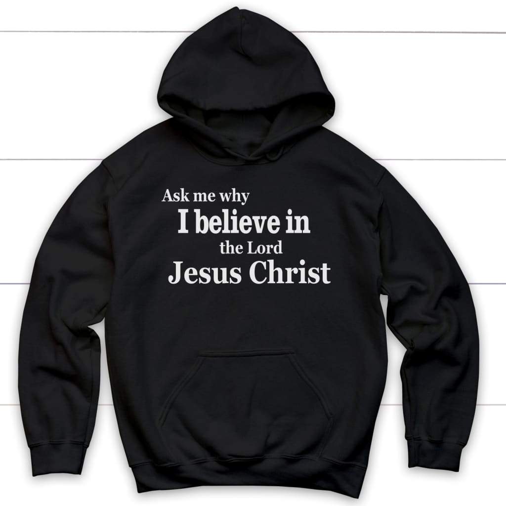 Ask me why I believe in the Lord Jesus Christ Christian hoodie Black / S