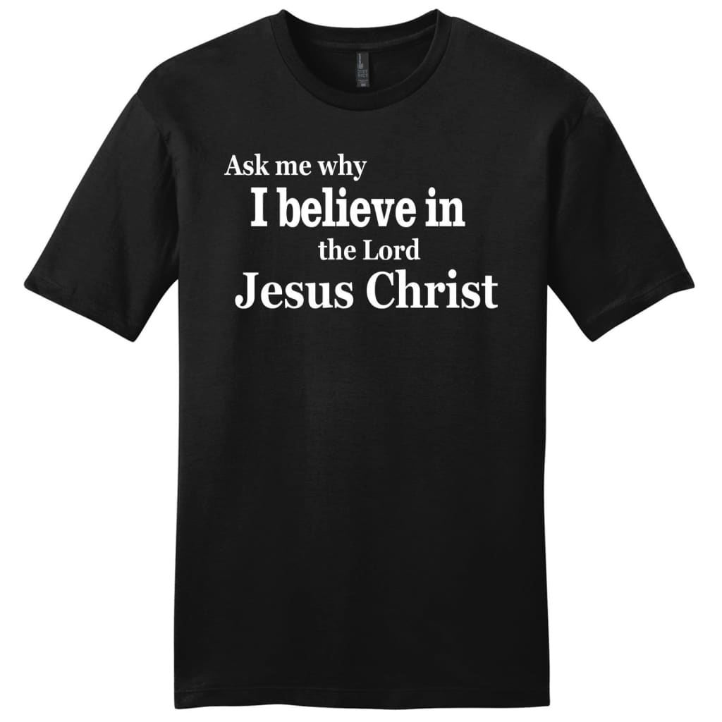 Ask me why I believe in the Lord Jesus Christ mens Christian t-shirt Black / S