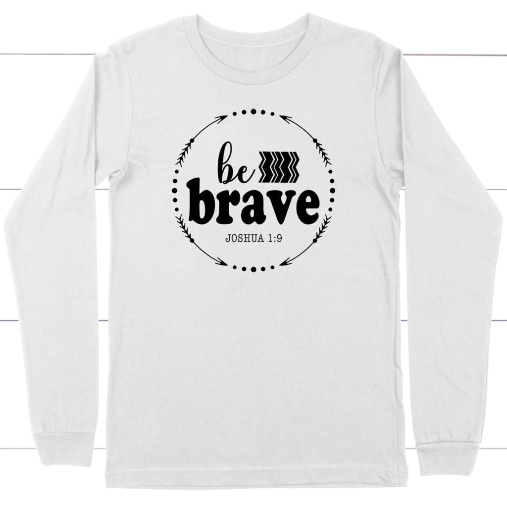 Be Brave Joshua 1:9 long sleeve shirt White / S