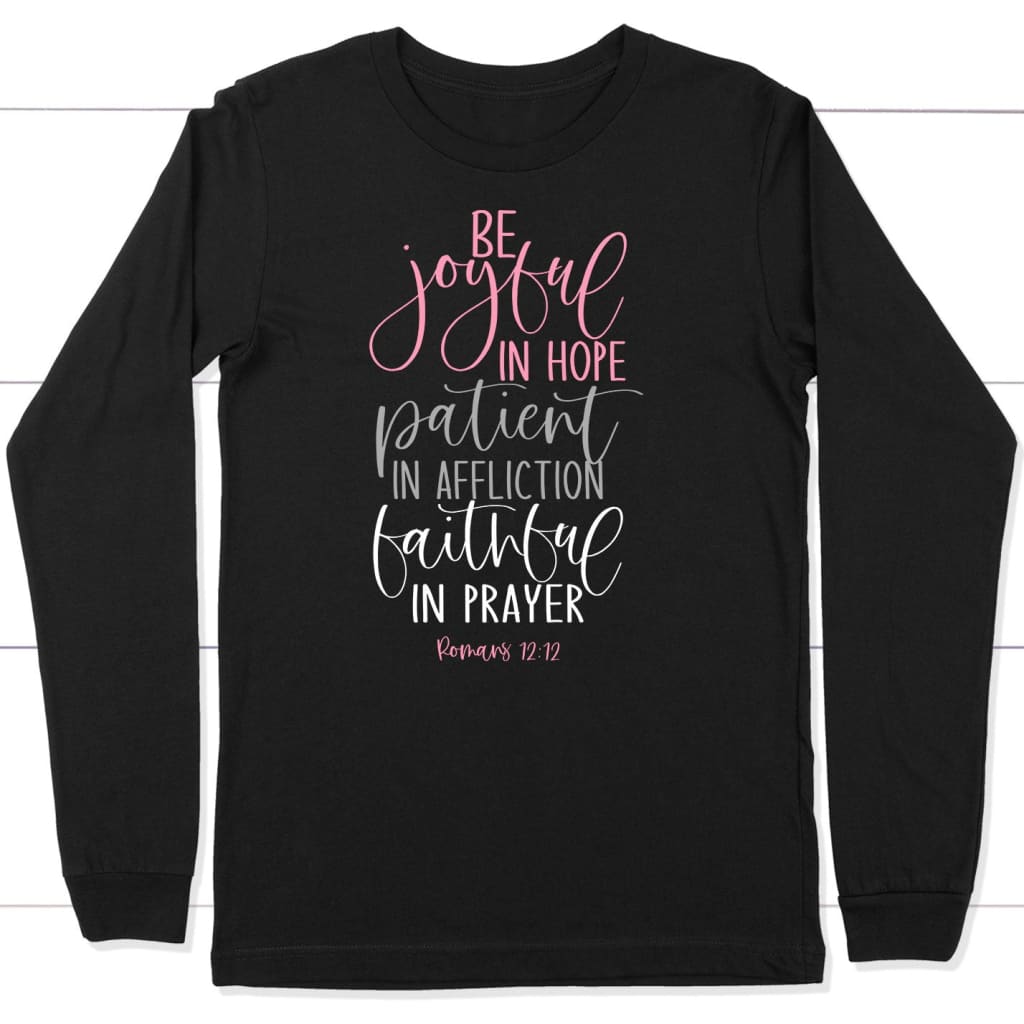 Be joyful in hope patient in affliction faithful in prayer Christian long sleeve shirt Black / S
