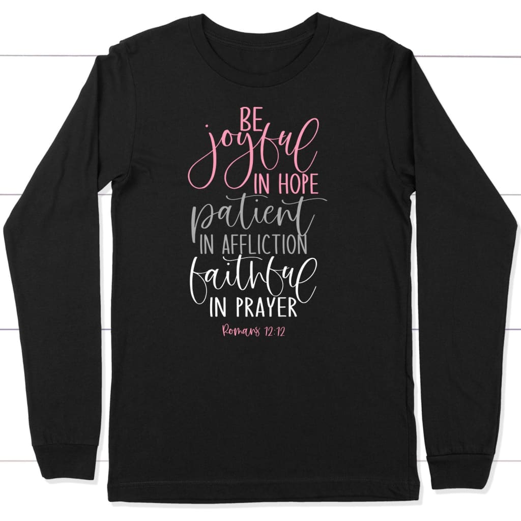 Be Joyful in Hope Patient in Affliction Faithful in Prayer Long Sleeve ...