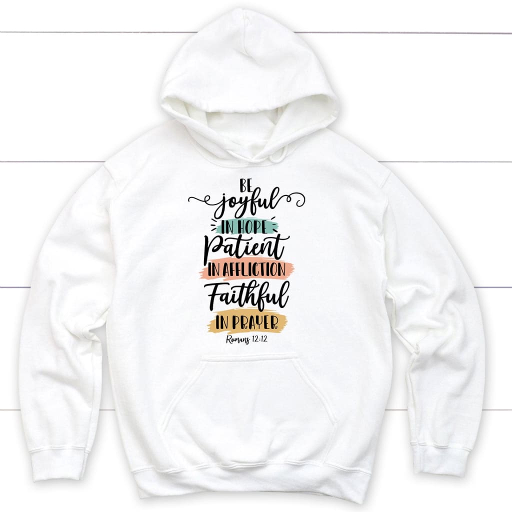 Be joyful in hope patient in affliction faithful in prayer hoodie Christian hoodies White / S