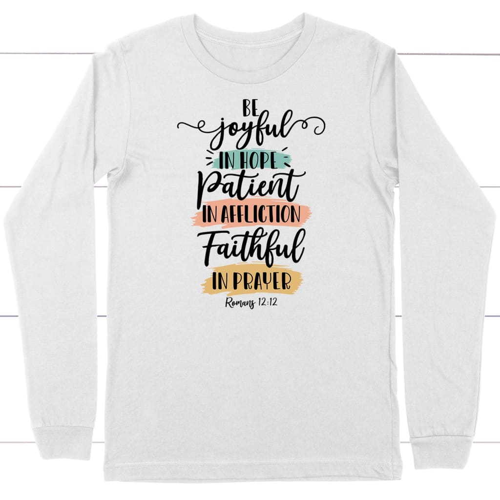 Be joyful in hope patient in affliction faithful in prayer long sleeve shirt White / S