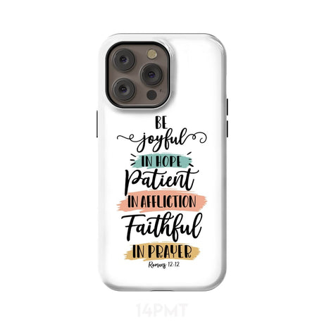 Be joyful in hope patient affliction faithful prayer phone case Christian cases iPhone 14 Pro Max / Tough
