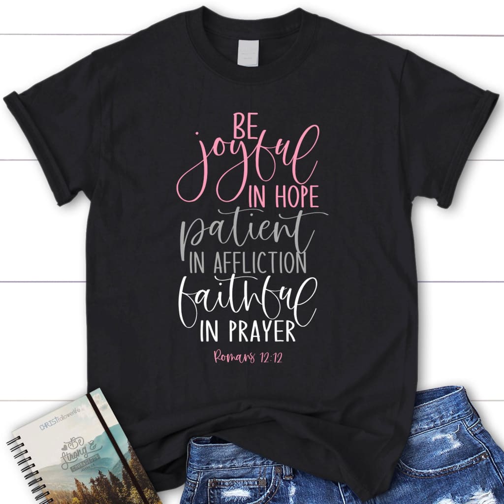 Be joyful in hope patient in affliction faithful in prayer shirt women’s Christian t-shirts Black / S