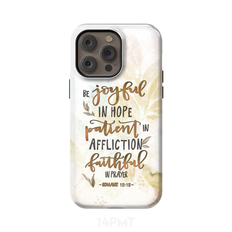Be joyful in hope patient affliction romans 12:12 phone case Christian cases iPhone 14 Pro Max / Tough
