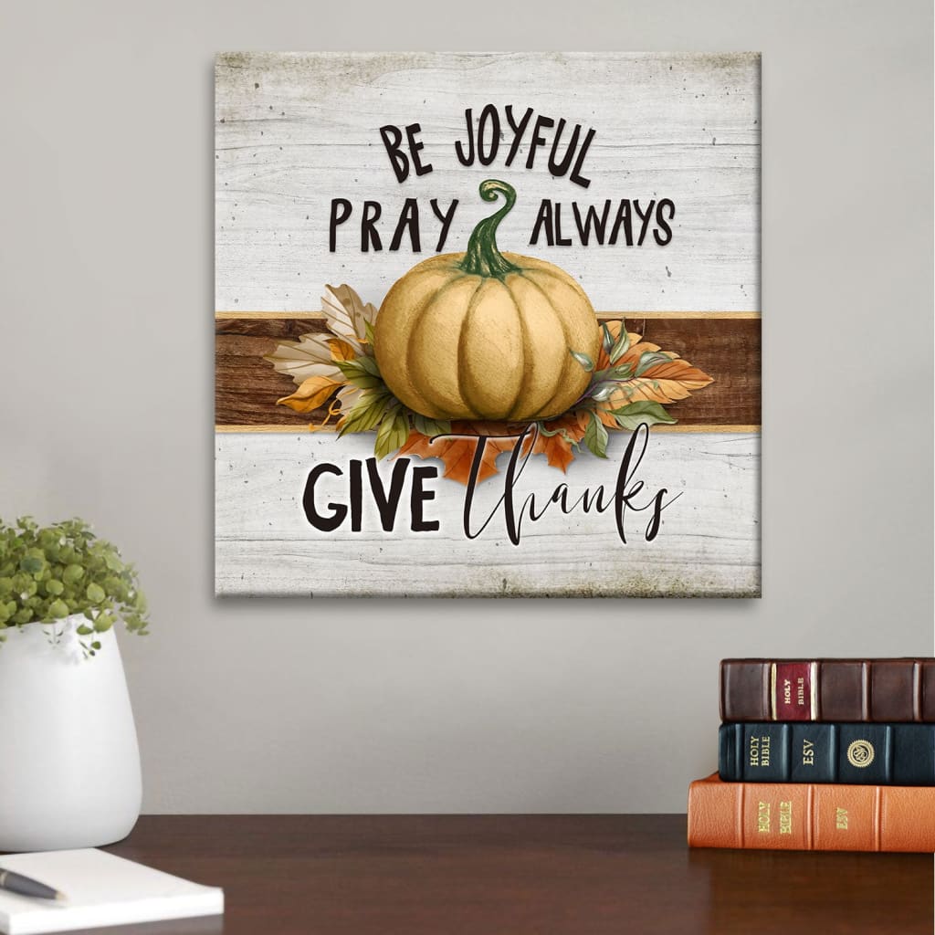 Be joyful pray always give thanks Thanksgiving Christian wall art canvas print