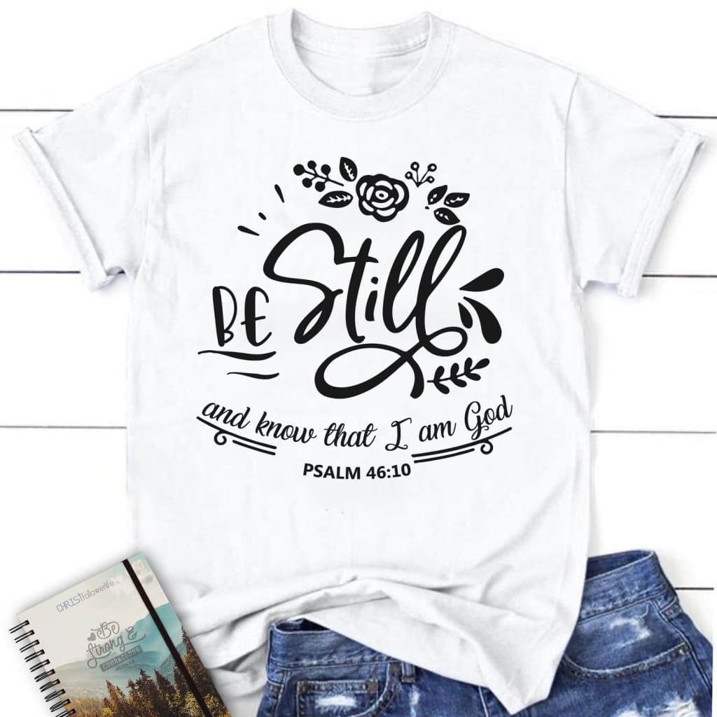 Be still and know that I am God Psalm 46:10 women’s Christian t-shirt White / S