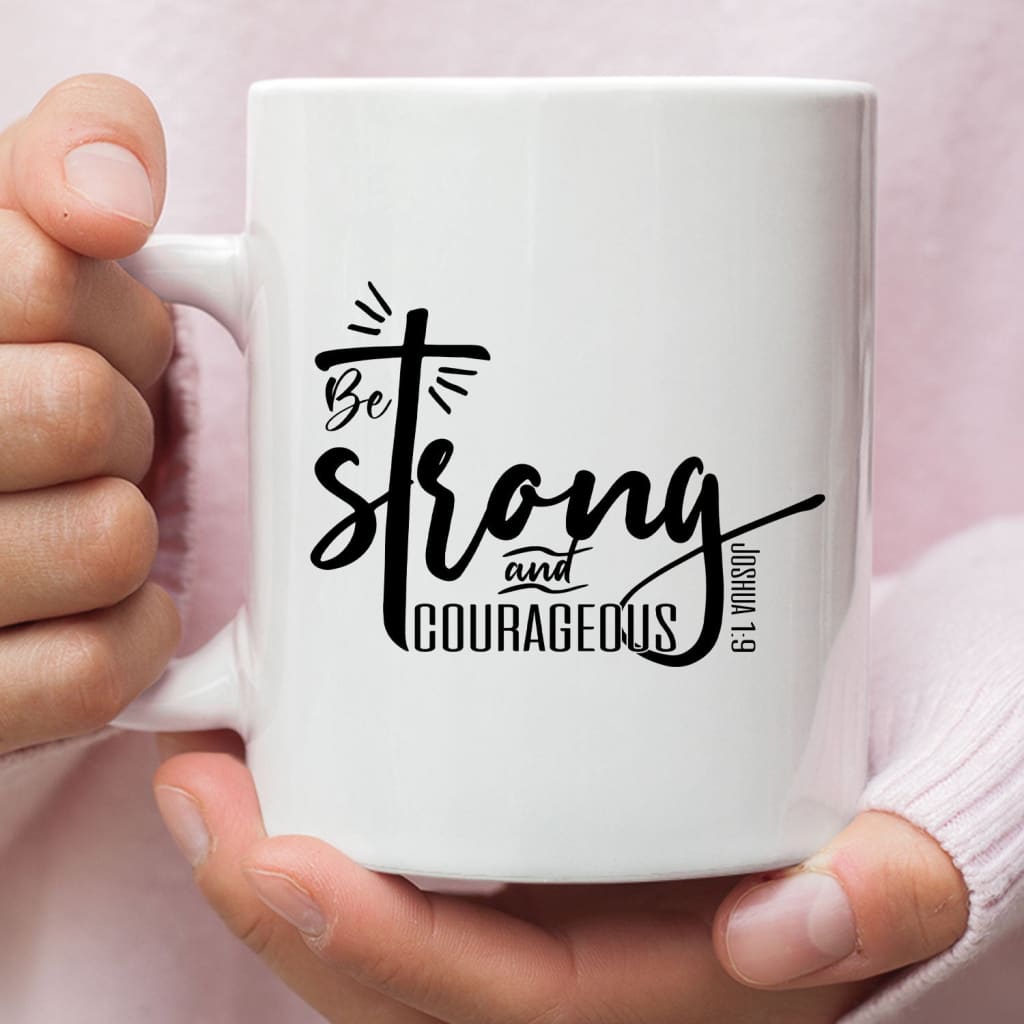 Be strong and courageous Joshua 1:9 Christian coffee mug 11 oz