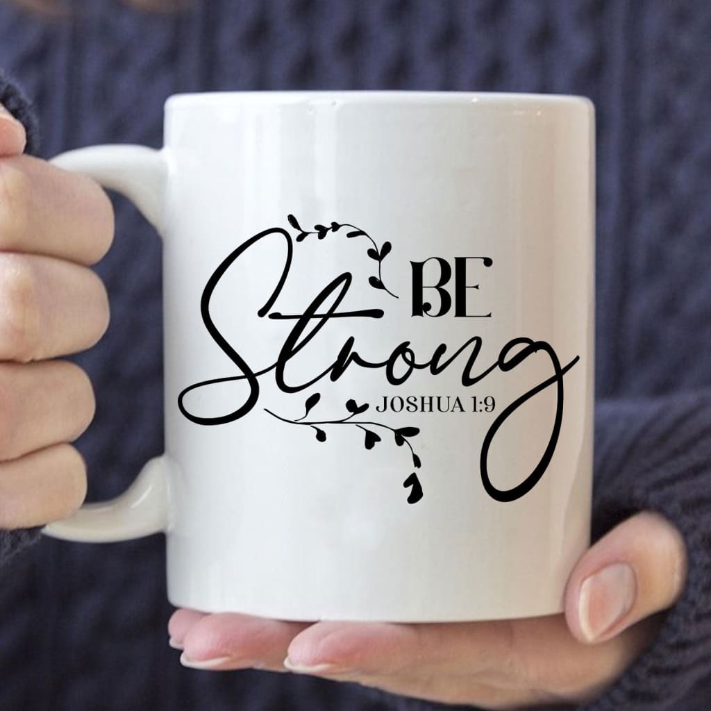 be strong Joshua 1:9 coffee mug 11 oz