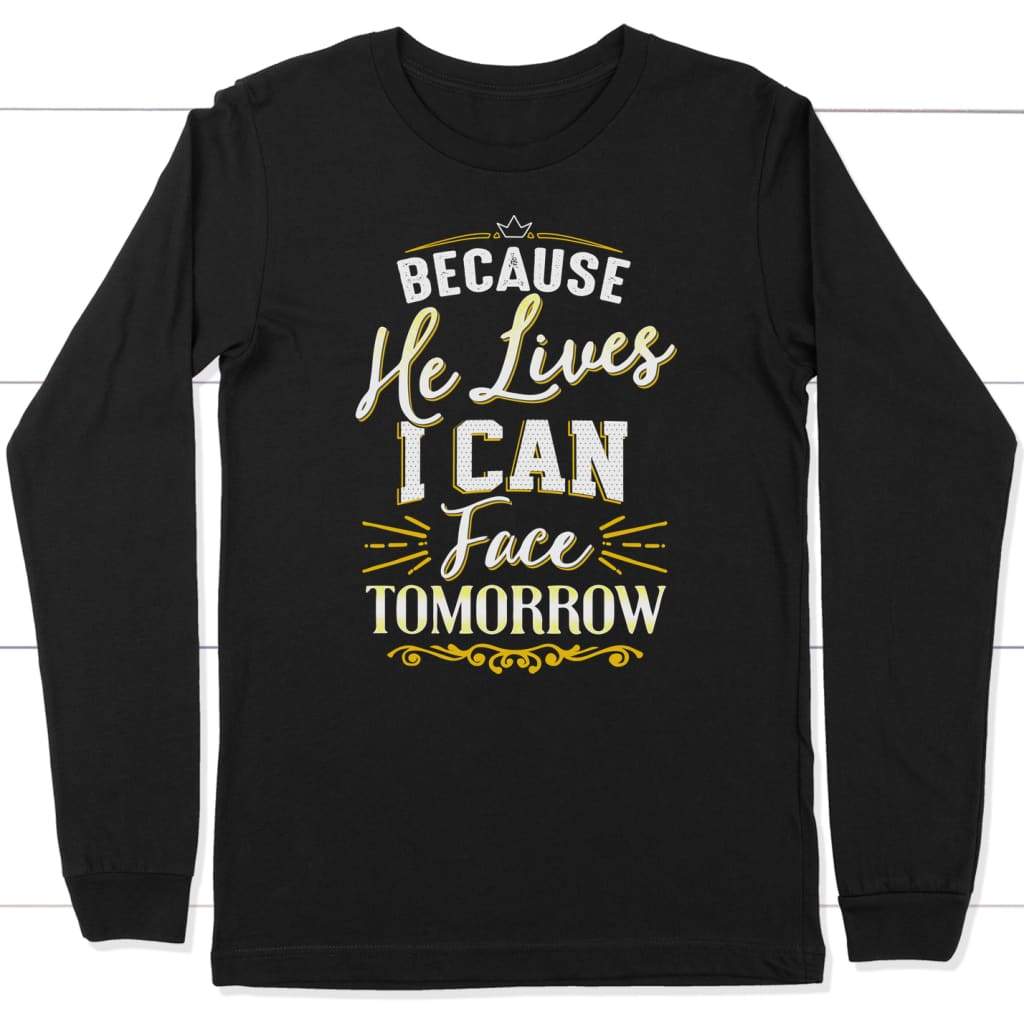 Because he lives I can face tomorrow long sleeve t-shirt Black / S