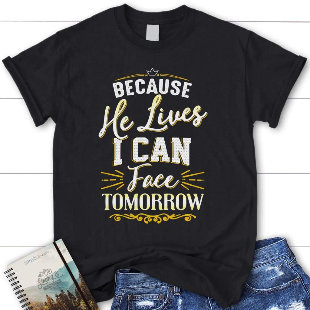 Because He lives I can face tomorrow women’s Christian t-shirt Black / S