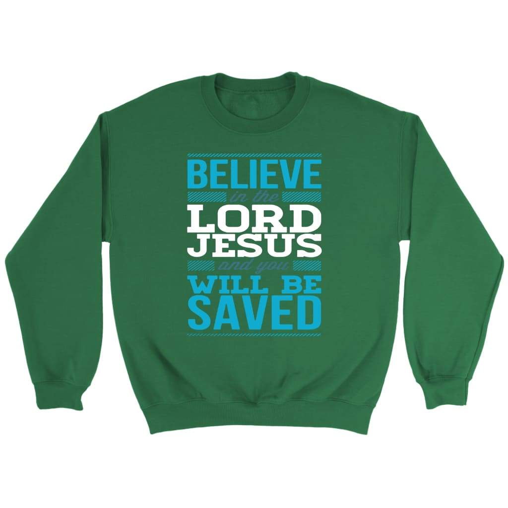 Believe in the Lord Jesus and you will be saved Christian sweatshirt Irish Green / S
