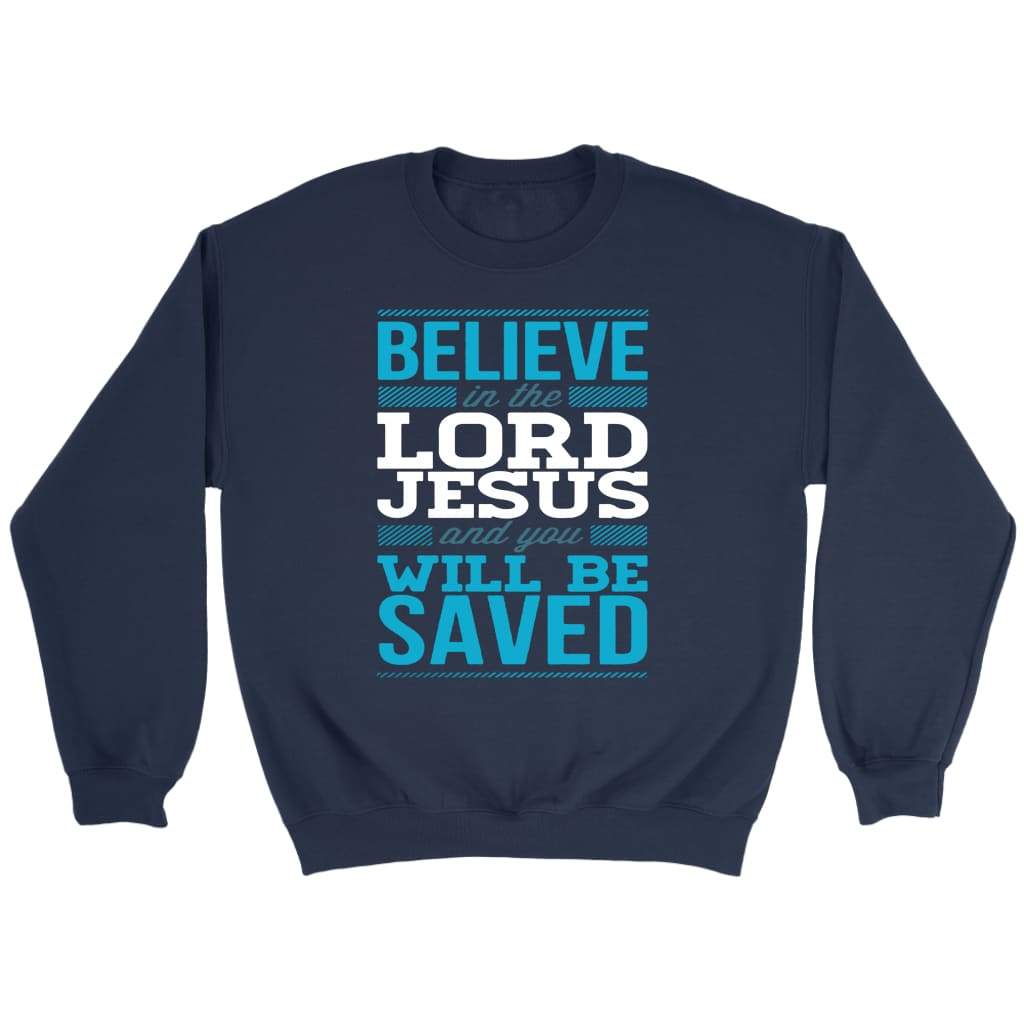 Believe in the Lord Jesus and you will be saved Christian sweatshirt Navy / S