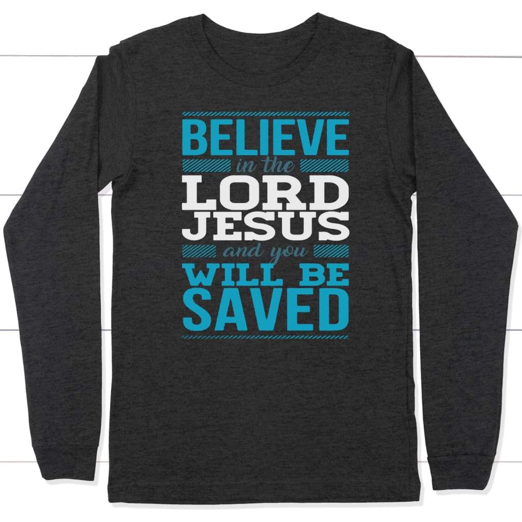 Believe in the Lord Jesus and you will be saved long sleeve t-shirt Dark Grey Heather / S
