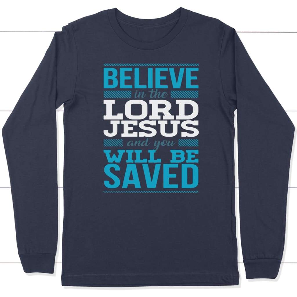 Believe in the Lord Jesus and you will be saved long sleeve t-shirt Navy / S