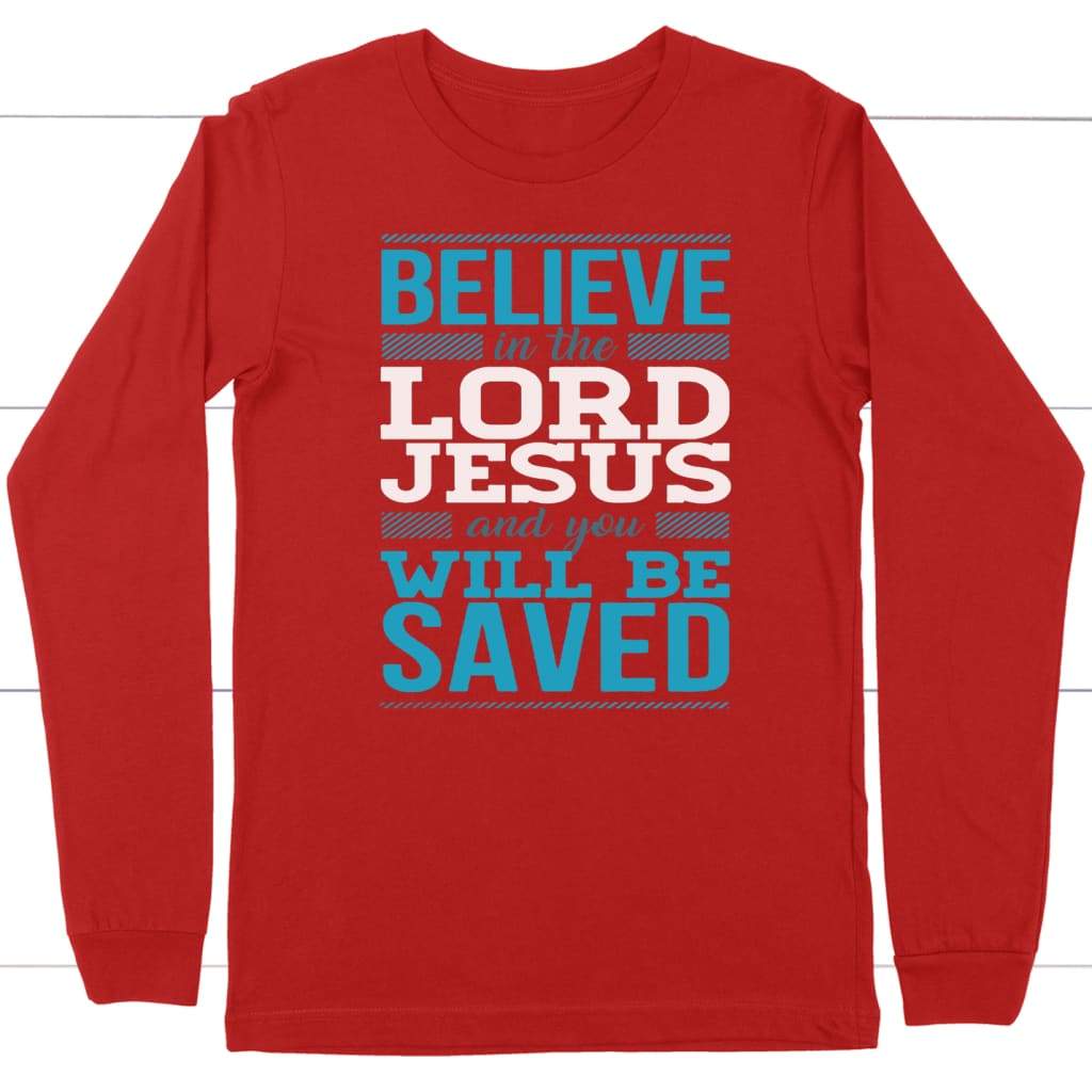 Believe in the Lord Jesus and you will be saved long sleeve t-shirt Red / S