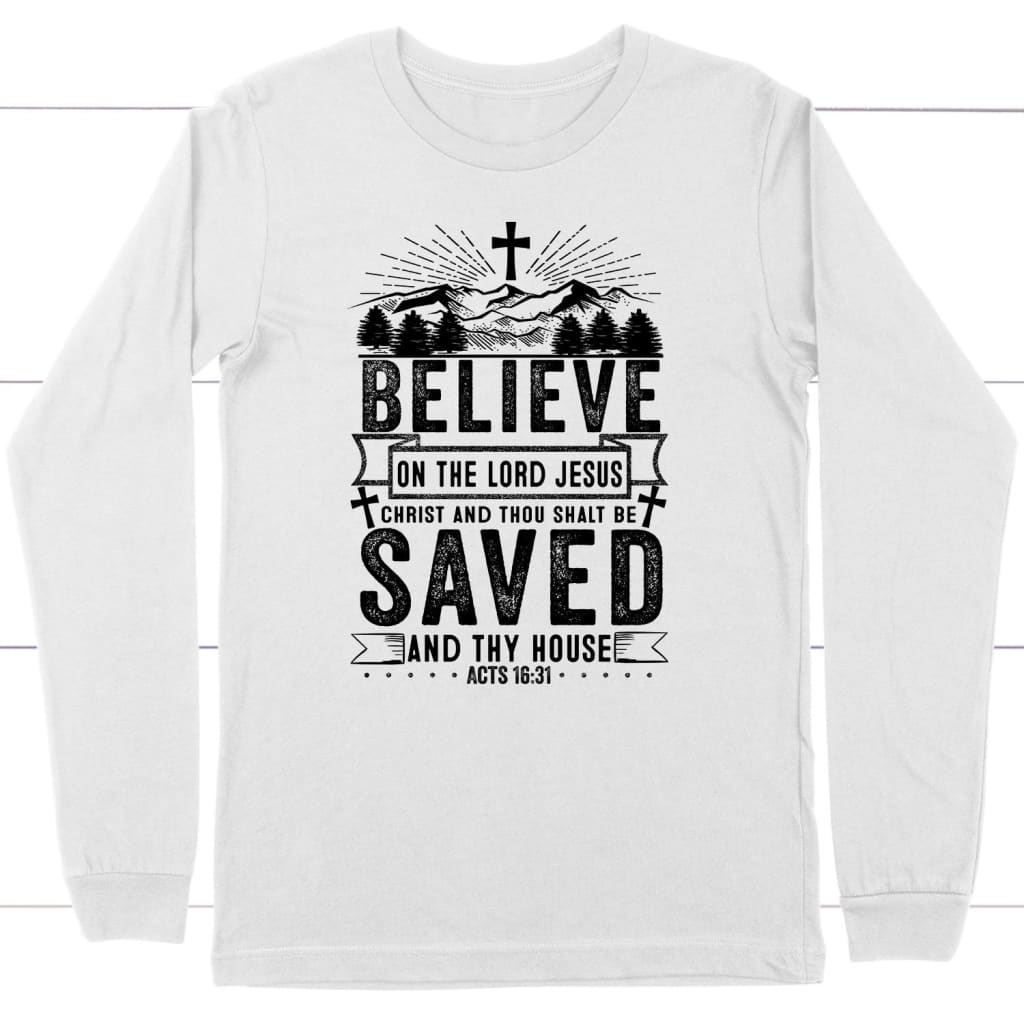 Believe on the Lord Jesus Christ Acts 16:31 Christian long sleeve t-shirt White / S
