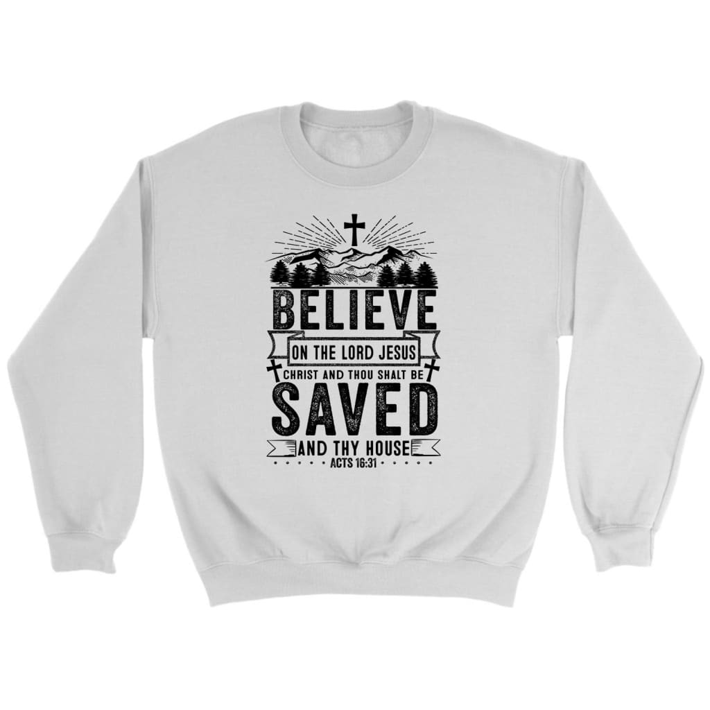 Believe on the Lord Jesus Christ Acts 16:31 Christian sweatshirt White / S