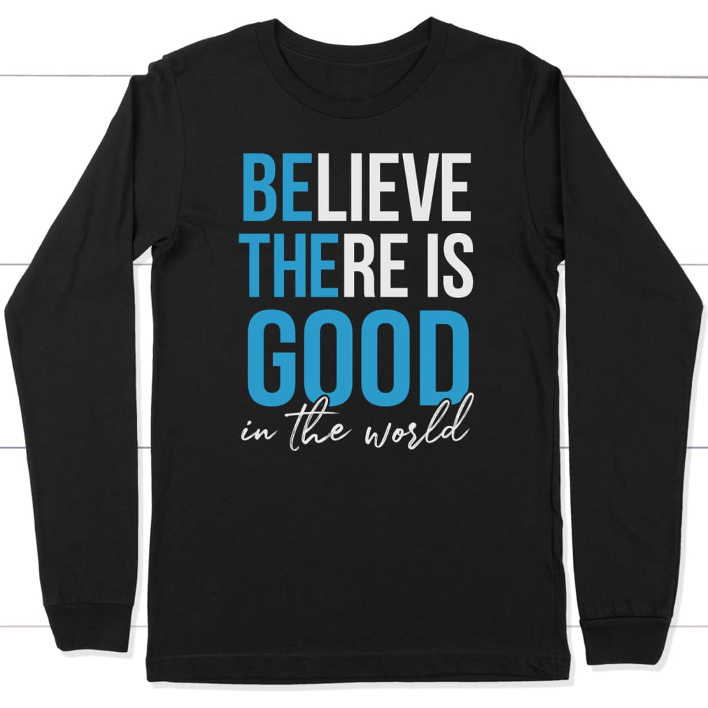 Believe there is good in the world long sleeve shirt Black / S