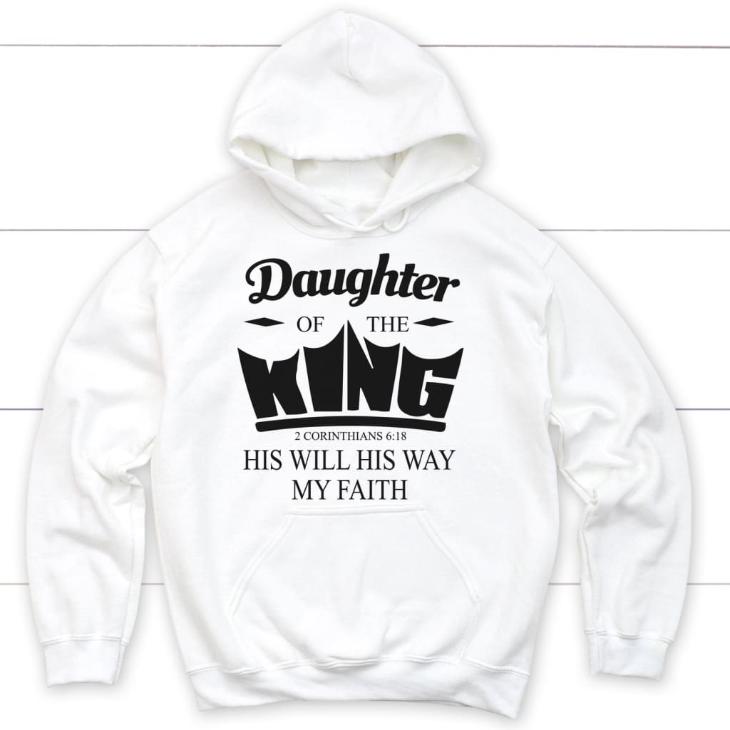Bible verse hoodies: Daughter of the King His will his way my Faith hoodie White / S