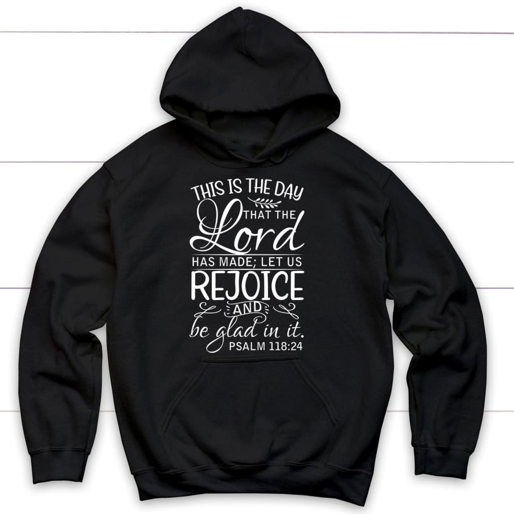 Bible verse hoodies: Psalm 118:24 This is the day that the Lord has made hoodie Black / S