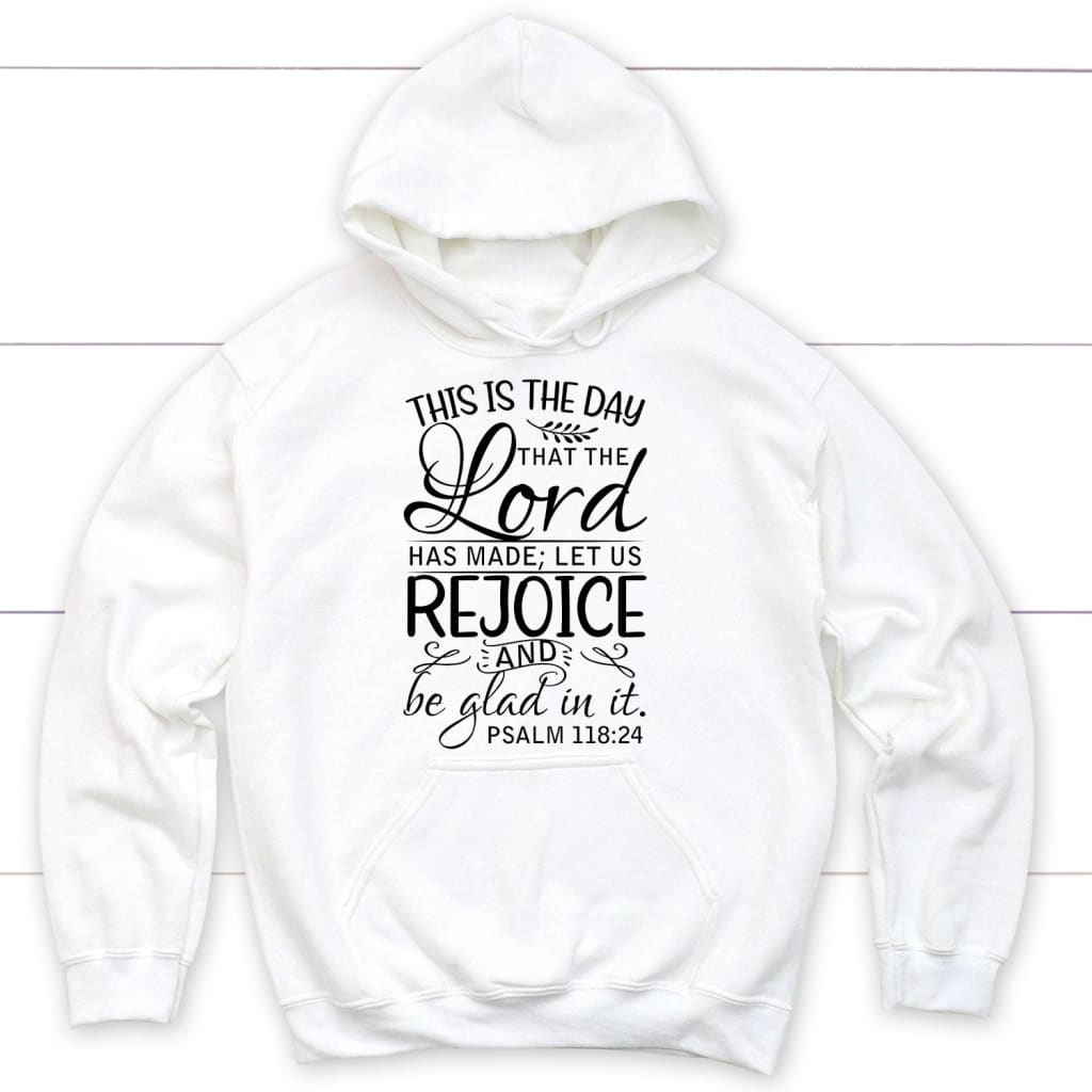 Bible verse hoodies: Psalm 118:24 This is the day that the Lord has made hoodie White / S