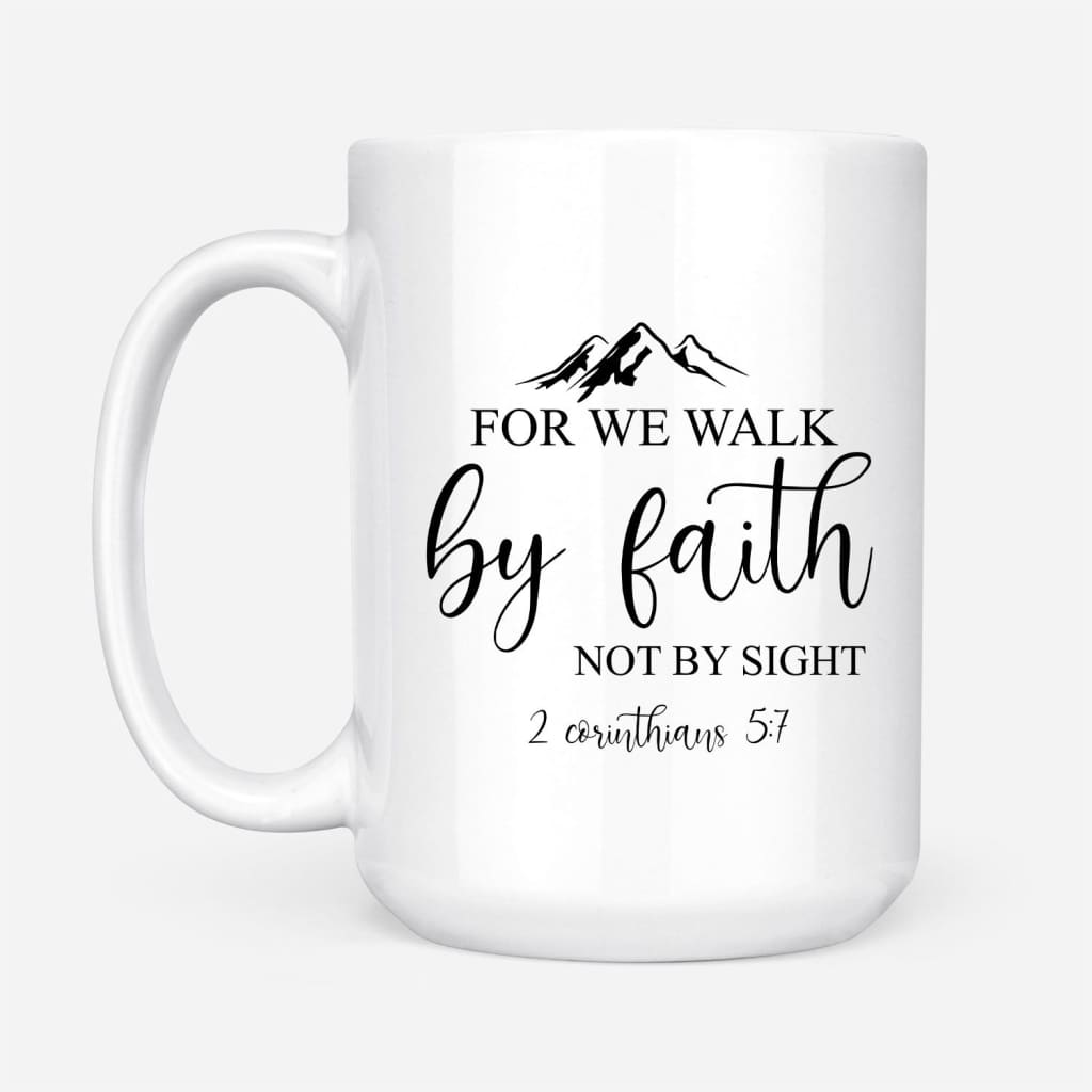 Bible verse mugs: For we walk by faith not by sight 2 Corinthians 5:7 coffee mug 15 oz