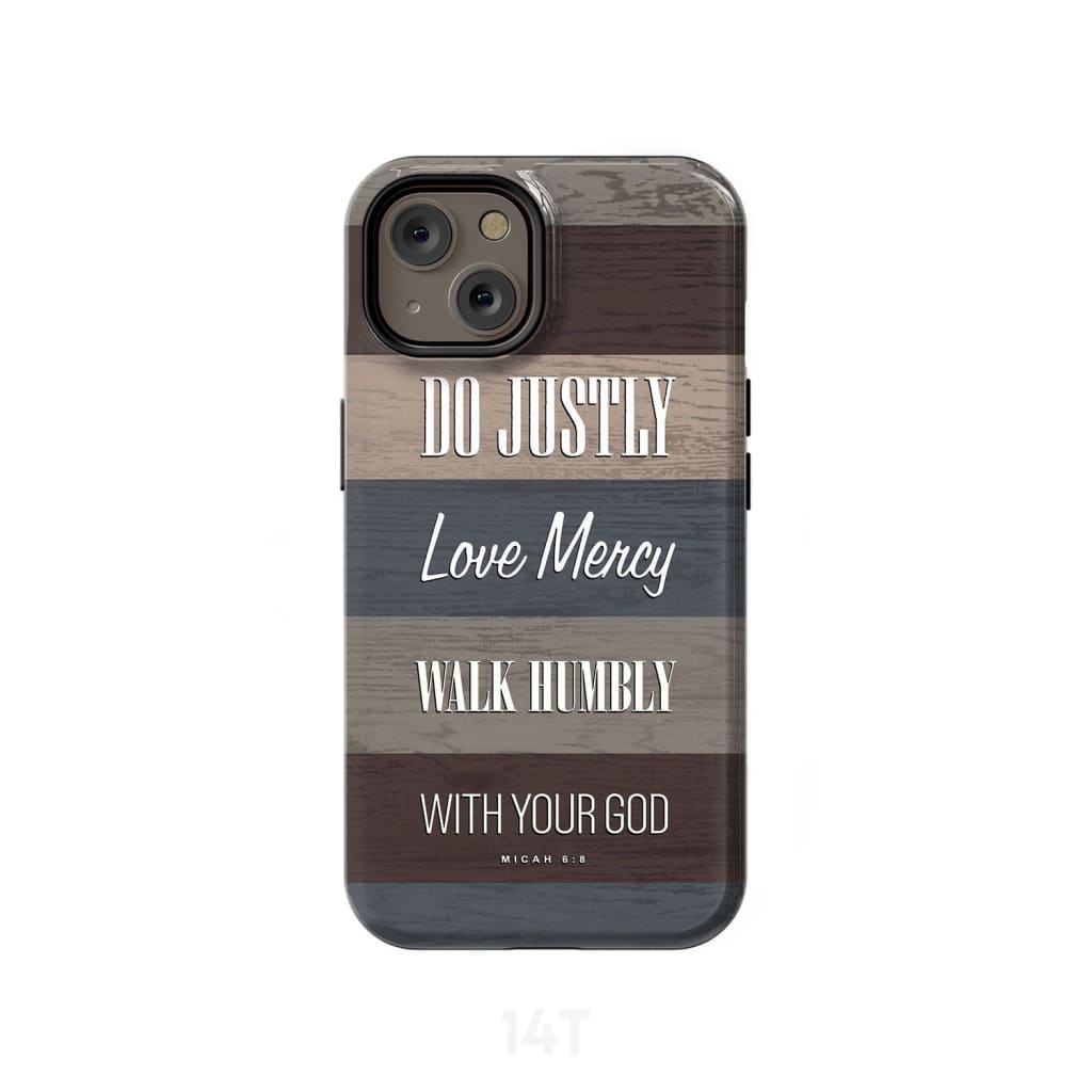 Bible verse phone cases: Micah 6:8 Do justly love mercy walk humbly case iPhone 14 / Tough