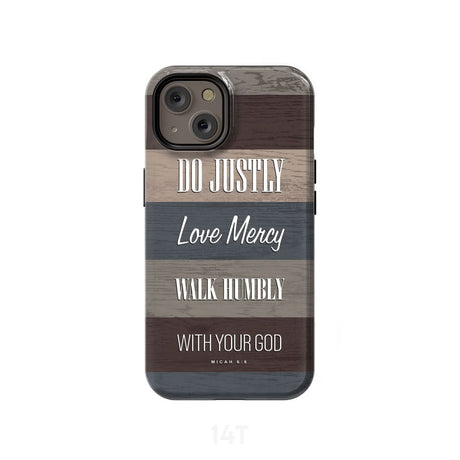Bible verse phone cases: Micah 6:8 Do justly love mercy walk humbly case iPhone 14 / Tough
