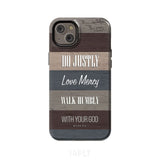 Bible verse phone cases: Micah 6:8 Do justly love mercy walk humbly case iPhone 14 Plus / Tough