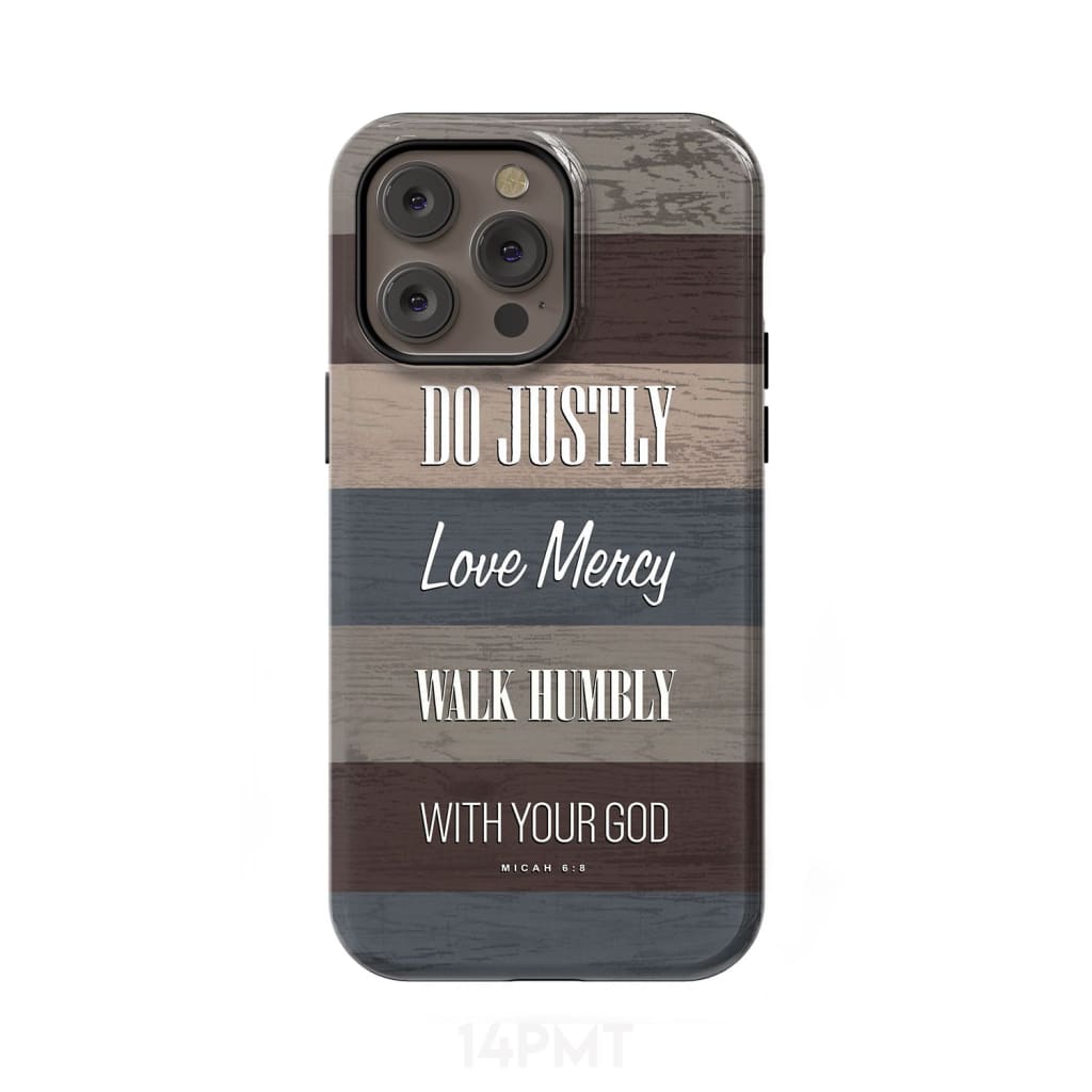 Bible verse phone cases: Micah 6:8 Do justly love mercy walk humbly case iPhone 14 Pro Max / Tough