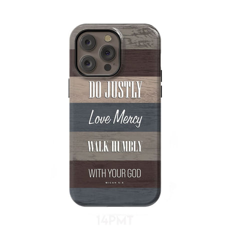 Bible verse phone cases: Micah 6:8 Do justly love mercy walk humbly case iPhone 14 Pro Max / Tough