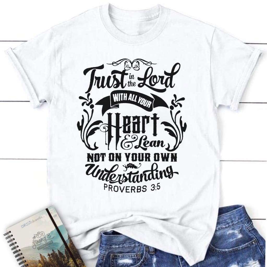 Bible verse shirts: Proverbs 3:5 Trust in the Lord with all your heart womens t-shirt White / S