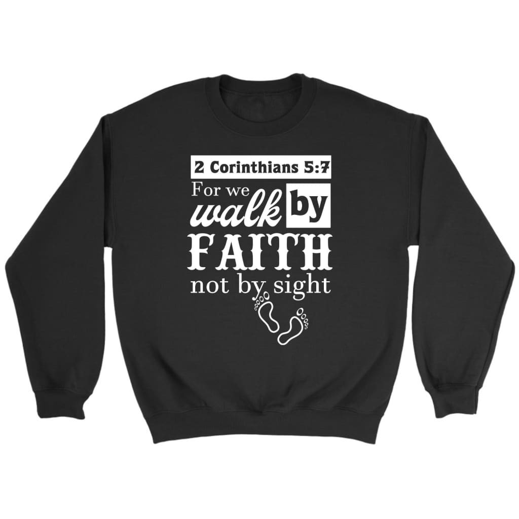 Bible Verse Sweatshirt: 2 Corinthians 5:7 For We Walk By Faith Not By ...