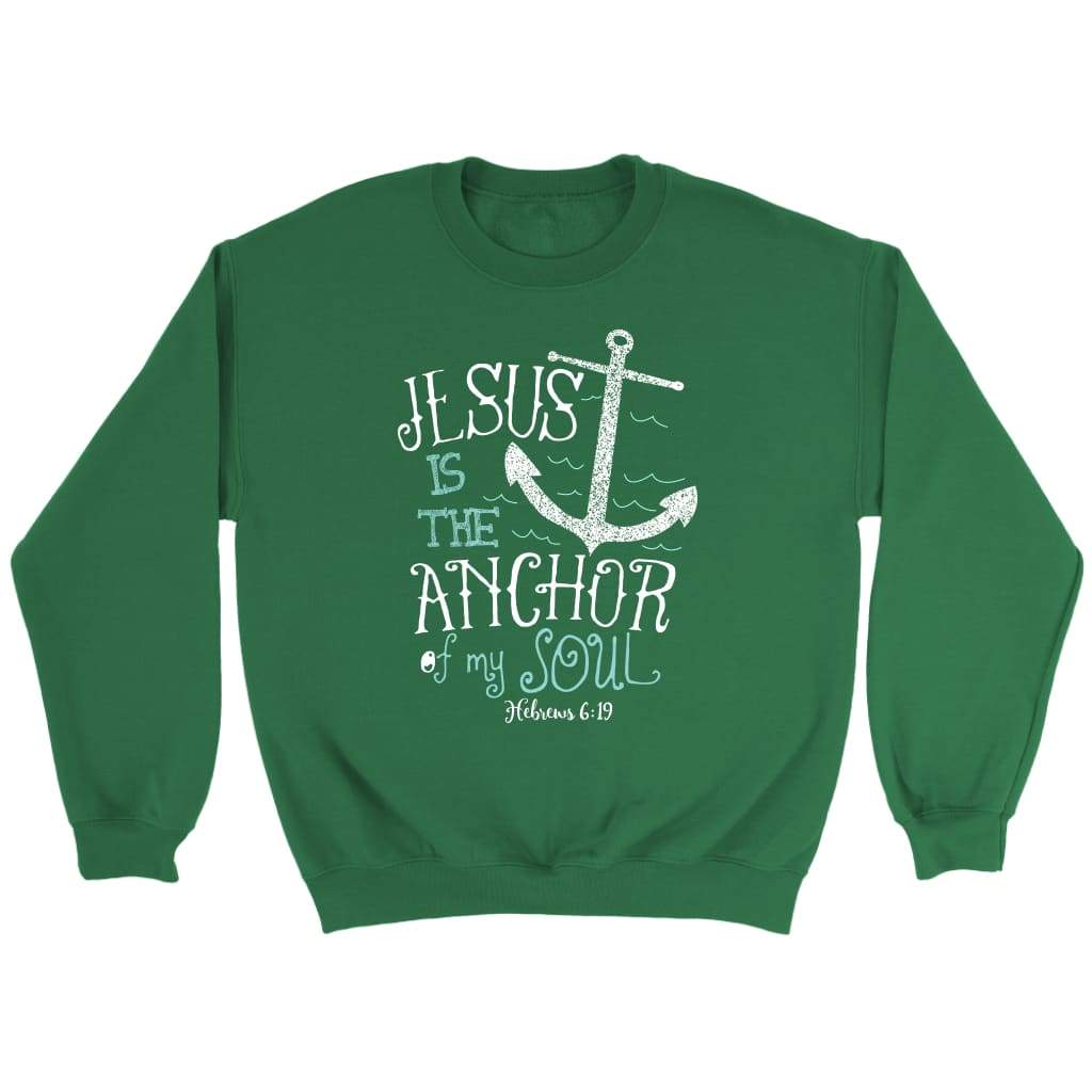 Bible verse sweatshirt: Hebrews 6:19 Jesus is the anchor of my soul Irish Green / S