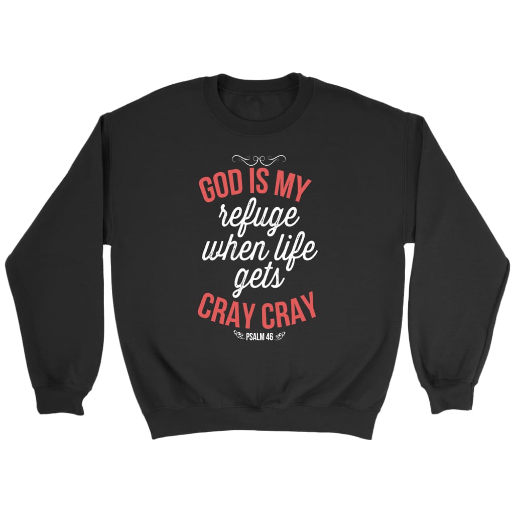 Bible verse sweatshirt: Psalm 46 God is my refuge when life gets cray cray Black / S
