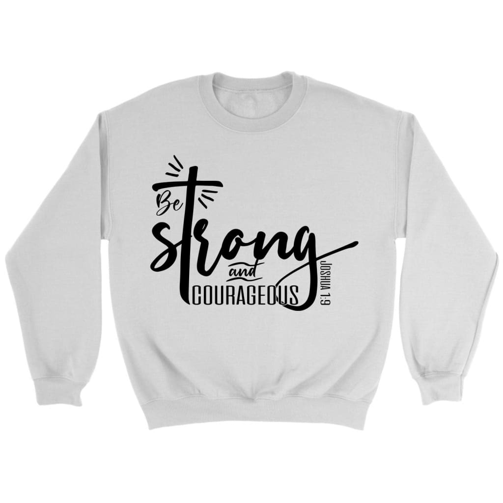 Bible verse sweatshirts: Be strong and courageous Joshua 1:9 Christian sweatshirt White / S