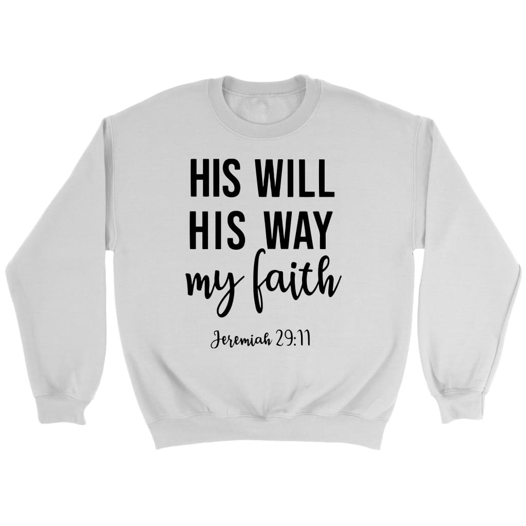 Bible verse sweatshirts: Jeremiah 29:11 His will His way my Faith sweatshirt White / S
