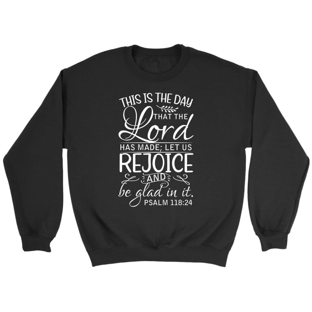 Bible verse sweatshirts: Psalm 118:24 This is the day that the Lord has made sweatshirt Black / S