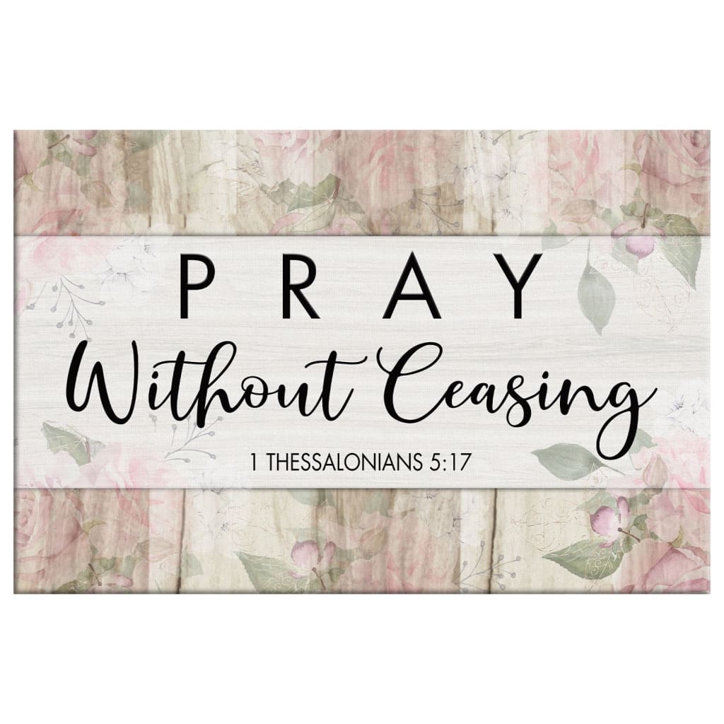 Scripture wall art canvas print with the Bible verse 1 Thessalonians 5:17, "Pray Without Ceasing," perfect for religious decor.