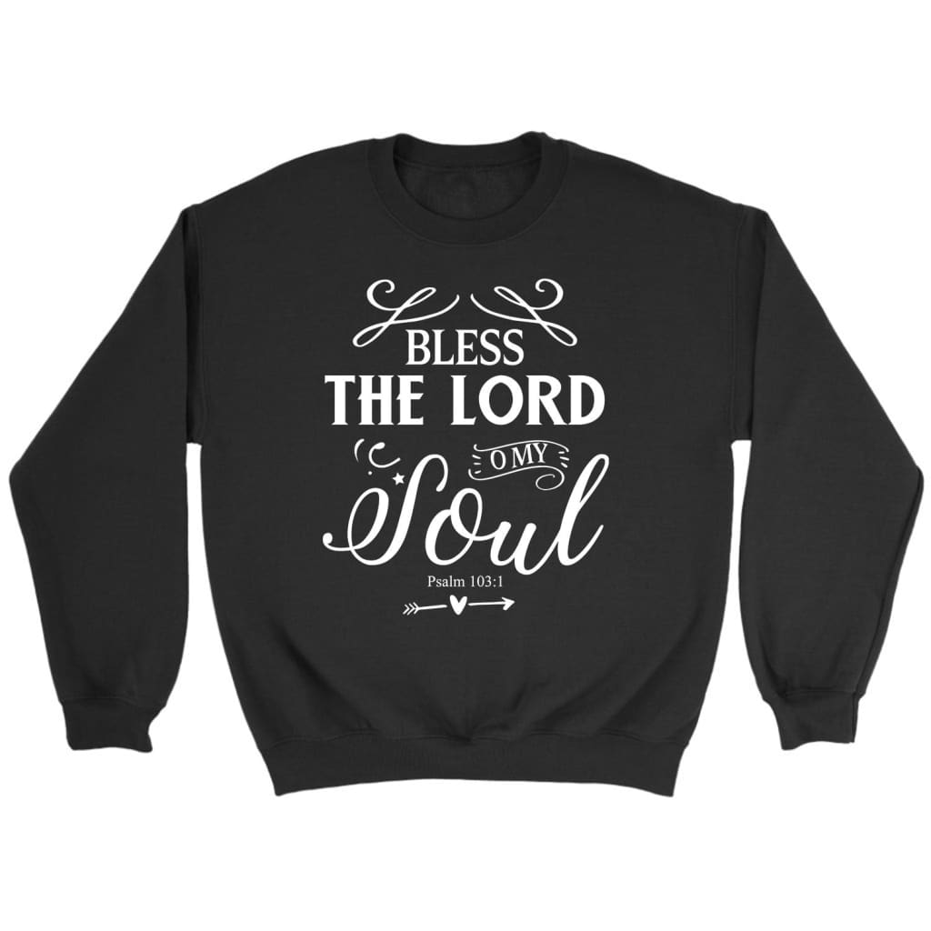 Bless the Lord O my soul sweatshirt Psalm 103:1 KJV Bible verse sweatshirt Black / S