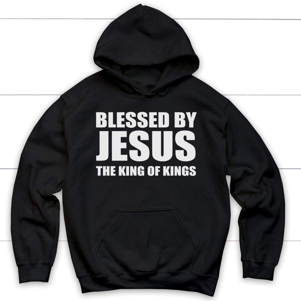 Blessed by Jesus the King of Kings Christian hoodie | Jesus hoodies Black / S