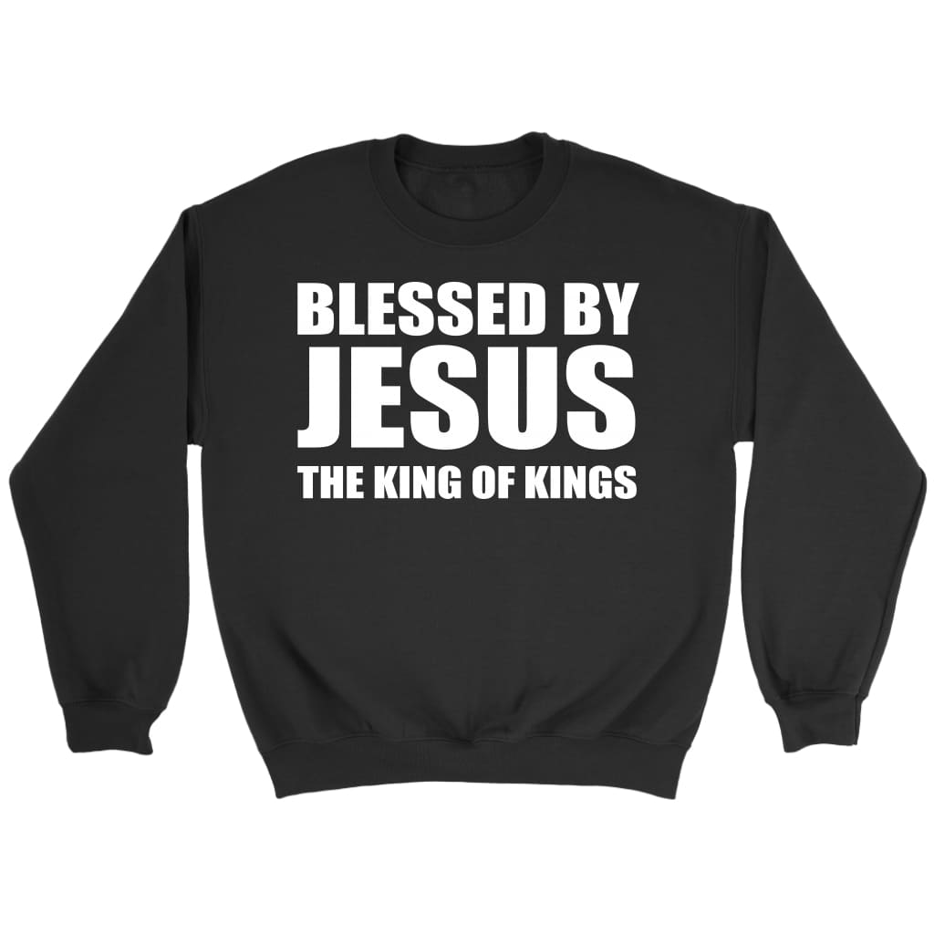Blessed by Jesus the King of Kings Christian sweatshirt Black / S