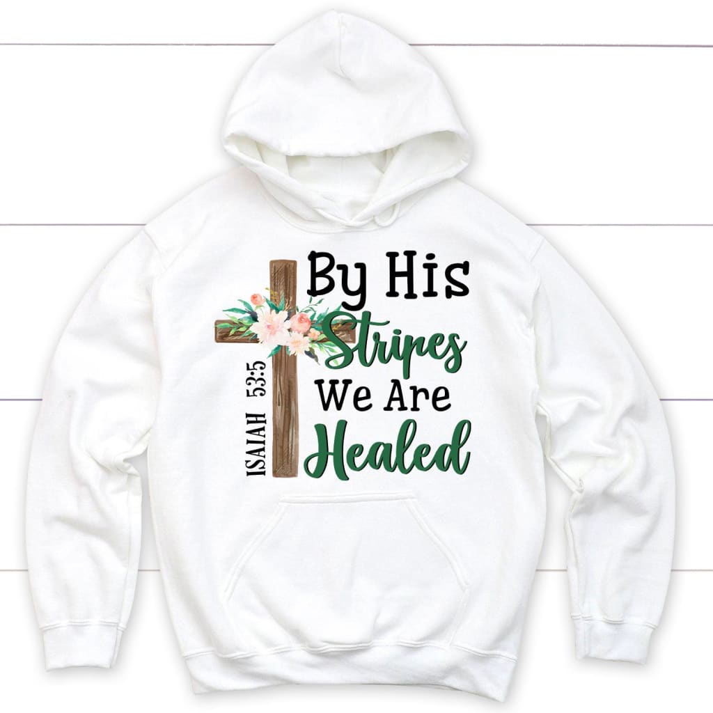 By His stripes we are healed Isaiah 53:5 Bible verse hoodie White / S
