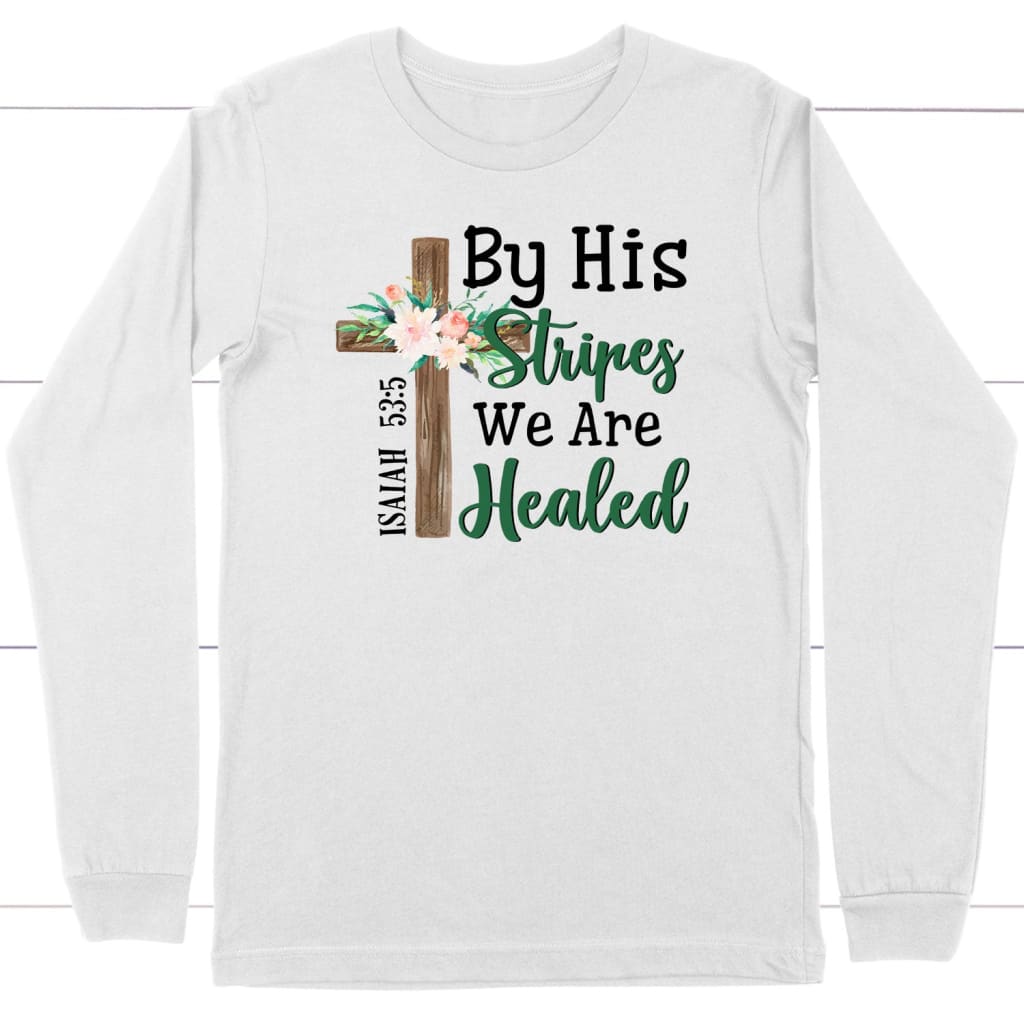By His stripes we are healed Isaiah 53:5 Bible verse long sleeve t-shirt White / S